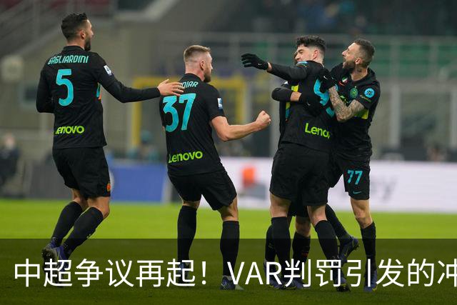 中超争议再起！VAR判罚引发的冲突，费利佩陷入困境