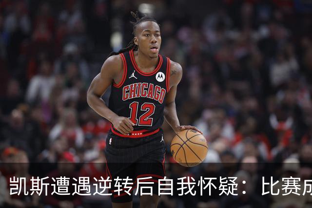 凯斯遭遇逆转后自我怀疑：比赛成了内心煎熬